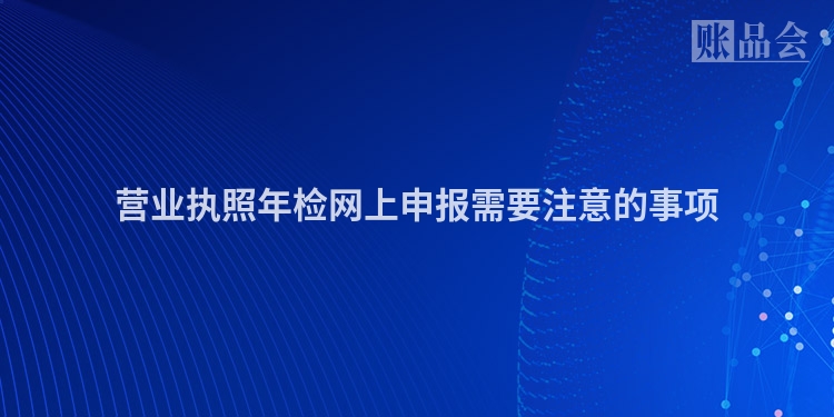 营业执照年检网上申报需要注意的事项