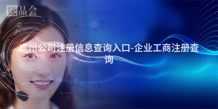 广州公司注册信息查询入口-企业工商注册